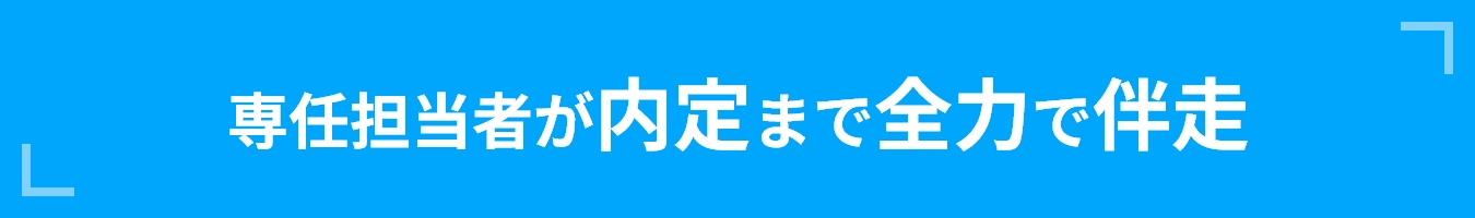 専任担当者が内定まで全力で伴走